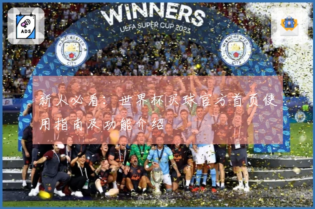 新人必看：世界杯买球官方首页使用指南及功能介绍